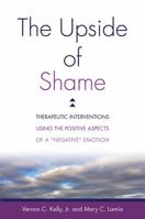 The Upside of Shame: Therapeutic Interventions Using the Positive Aspects of a "Negative" Emotion 0393711943 Book Cover