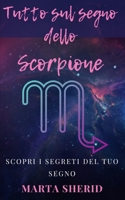 Scorpi il Tuo segno: Scorpione: Impara a conoscere il tuo segno zodiacale ,segreti ,misteri, capacità (Italian Edition) B0CTK2F7NX Book Cover