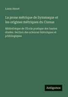 La prose métrique de Symmaque et les origines métriques du Cursus: Bibliothèque de l'École pratique des hautes études. Section des sciences historiques et philologiques (French Edition) 3386628451 Book Cover