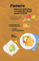 Future Flavors Kitchen Trends for Bold Home Chefs: Modern recipes, global ingredients and futuristic cooking techniques for everyday kitchens. B0FP99QZVV Book Cover