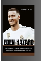 EDEN HAZARD: The Journey of a Football Maestro- Elegance in Motion, Eden Hazard's Mastery on the Pitch B0CS9N2YVY Book Cover