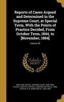 Reports of cases argued and determined in the Supreme Court, at special term, with the points of practice decided, from October term, 1844, to [November, 1884] Volume 40 1373659785 Book Cover