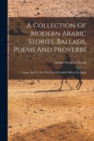 A Collection Of Modern Arabic Stories, Ballads, Poems And Proverbs: Comp. And Tr. For The Use Of English Officers In Egypt 1017231958 Book Cover
