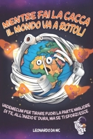 MENTRE FAI LA CACCA IL MONDO VA A ROTOLI: VADEMECUM PER TIRARE FUORI LA PARTE MIGLIORE DI TE, ALL'INIZIO E' DURA MA SE TI SFORZI ESCE ! (Italian Edition) B0CNZSMXL9 Book Cover