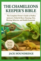THE CHAMELEONS KEEPER’S BIBLE: The Complete Owner’s Guide to Panther, Jackson's, Veiled & More: Housing, Diet, Misting, Behavior, and Health Essentials B0FNDBZ5RK Book Cover