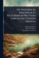 De Historia Ss. Imaginum Et Picturarum Pro Vero Earum Usu Contra Abususa (Latin Edition) 1024515478 Book Cover
