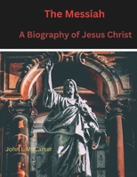 The Messiah: A Biography of Jesus Christ (A Collection of Biographies on the Most Impactful Individuals of All Time) B0DXQ89NC6 Book Cover