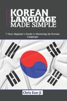 KOREAN LANGUAGE MADE SIMPLE: 7 Days Beginner’s Guide to Mastering the Korean Language B0CLGK858T Book Cover