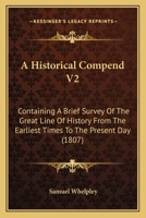 A Historical Compend V2: Containing A Brief Survey Of The Great Line Of History From The Earliest Times To The Present Day 1120150760 Book Cover