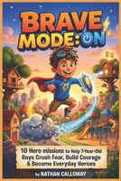 BRAVE MODE: ON: 10 Hero Missions to Help 7-Year-Old Boys Crush Fear, Build Courage & Become Everyday Heroes B0H3JPQRL6 Book Cover