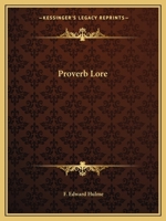 Proverb Lore; Many Sayings, Wise or Otherwise, on Many Subjects, Gleaned From Many Sources 1518806341 Book Cover