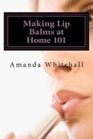 Making Lip Balms at Home 101 1530980178 Book Cover