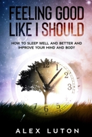 Feeling Good Like I Should: How to Sleep Better to Improve Your Mind, Body, and Life B08VTZ6NZZ Book Cover