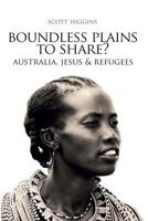 Boundless Plains to Share?: Australia, Jesus and Refugees 0992425786 Book Cover