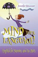Mind Your Language!: English for Nannies and Au Pairs 1938757416 Book Cover