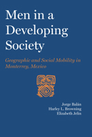 Men in a Developing Society; Geographic and Social Mobility in Monterrey, Mexico (Latin American Monograph) 0292763603 Book Cover