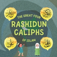 The Great Four Rashidun Caliphs of Islam: Learn about the life of the four righty-guided Caliphs and their outstanding achievements which shaped the Islamic Golden Age B08ZW3JPQX Book Cover