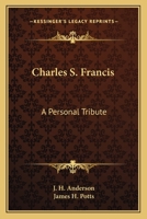 Charles S. Francis: A Personal Tribute 0548465673 Book Cover