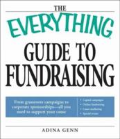 The Everything Guide to Fundraising Book: From grassroots campaigns to corporate sponsorships -- all you need to support your cause; Bullets: Capital campagins/ ... / Special events (Everything Series 1598698230 Book Cover