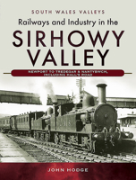 Railways and Industry in the Sirhowy Valley: Newport to Tredegar & Nantybwch, Including Hall's Road 1526762560 Book Cover