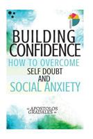 Building Confidence:: How To Overcome Self Doubt And Social Anxiety 1979990778 Book Cover