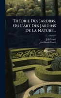 ThÃ(c)orie Des Jardins, Ou L'art Des Jardins De La Nature... (French Edition) 1024946126 Book Cover