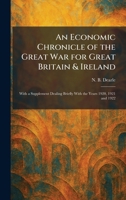 An Economic Chronicle of the Great War for Great Britain & Ireland: With a Supplement Dealing Briefly With the Years 1920, 1921 and 1922 1025619021 Book Cover
