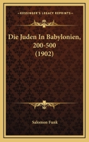 Die Juden In Babylonien, 200-500 (1902) 1161104585 Book Cover