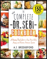 The Complete Dr. Sebi Cookbook: Essential Guide with 150+ Alkaline Plant-Based Recipes for Newbies - A Yummy Food List to Keep Your Belly Happy and Restore Immune System 1801231931 Book Cover