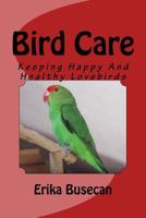 Bird Care: Keeping Happy And Healthy Lovebirds 1539978699 Book Cover