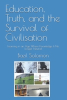 Education, Truth, and the Survival of Civilisation: Learning in an Age Where Knowledge Is No Longer Neutral B0GHJWM2LK Book Cover