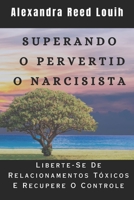 SUPERANDO O PERVERTIDO NARCISISTA: Liberte-Se De Relacionamentos Tóxicos E Recupere O Controle B0CHL9N3LW Book Cover