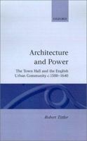 Architecture and Power: The Town Hall and the English Urban Community c. 1500-1640 019820230X Book Cover