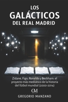 Los Galácticos del Real Madrid: Zidane, Figo, Ronaldo y Beckham: el proyecto más mediático de la historia del fútbol mundial (2000-2014) (Spanish Edition) B0GXP5KB6F Book Cover