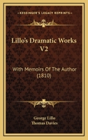 Lillo's Dramatic Works V2: With Memoirs Of The Author 1437090028 Book Cover