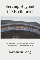 Serving Beyond the Battlefield: The 100-Year Legacy of Royal Canadian Legion Branch 11 in Woodstock, N.B. B0H7HH1Y1V Book Cover