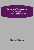 Brown of Moukden: A Story of the Russo-Japanese War 9356087873 Book Cover