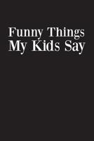 Funny Things My Kids Say: Best gift idea for mom or dad to remember all the quotes of your kids. 6x9 inches, 100 pages. 1077405383 Book Cover