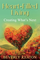 Heart-Filled Living: Creating What's Next 1938015053 Book Cover