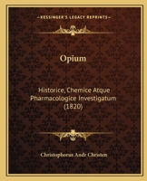 Opium: Historice, Chemice Atque Pharmacologice Investigatum 1164918311 Book Cover