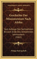 Geschichte Der Missionsreisen Nach Afrika: Vom Anfange Des Sechzehnten Bis Zum Ende Des Achtzehnten Jahrhunderts (1861) 1161181784 Book Cover