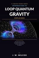 Loop Quantum Gravity Explained: How Space Comes in Grains, Spin Networks, Black Holes Keep Accounts, and the Search for a Bounce B0HG227RLQ Book Cover