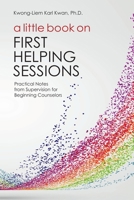 A Little Book about the First Helping Session: Practical Notes from Supervison for Beginning Counselors B0G5XW6QLJ Book Cover