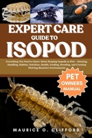 EXPERT CARE GUIDE TO ISOPOD: Everything You Need to Know About Keeping Isopods as Pets – Housing, Handling, Habitat, Nutrition, Health, Feeding, Breeding, and Creating Thriving Bioactive Environments B0FH9QW2CV Book Cover