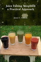 Juice Fasting Simplifed a Practical Approach 1329173627 Book Cover