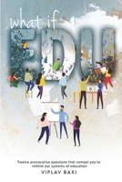 WhatIfEdu: Twelve provocative questions that compel you to rethink our systems of education 8194048206 Book Cover