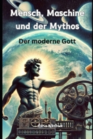 Mensch, Maschine und der Mythos – Der moderne Gott (German Edition) B0DRPL1FSR Book Cover