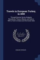 Travels in European Turkey, in 1850: Through Bosnia, Servia, Bulgaria, Macedonia, Thrace, Albania, and Epirus; With a Visit to Greece and the Ionian Isles 1017978530 Book Cover