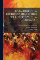 Catálogo De La Biblioteca Del Centro Del Ejército Y De La Armada... 1167672631 Book Cover