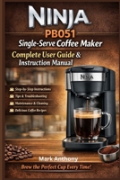 Ninja PB051 Single-Serve Coffee Maker Complete User Guide & Instruction Manual: Compatible with Coffee Pods & Ground Coffee B0GKXJK26J Book Cover